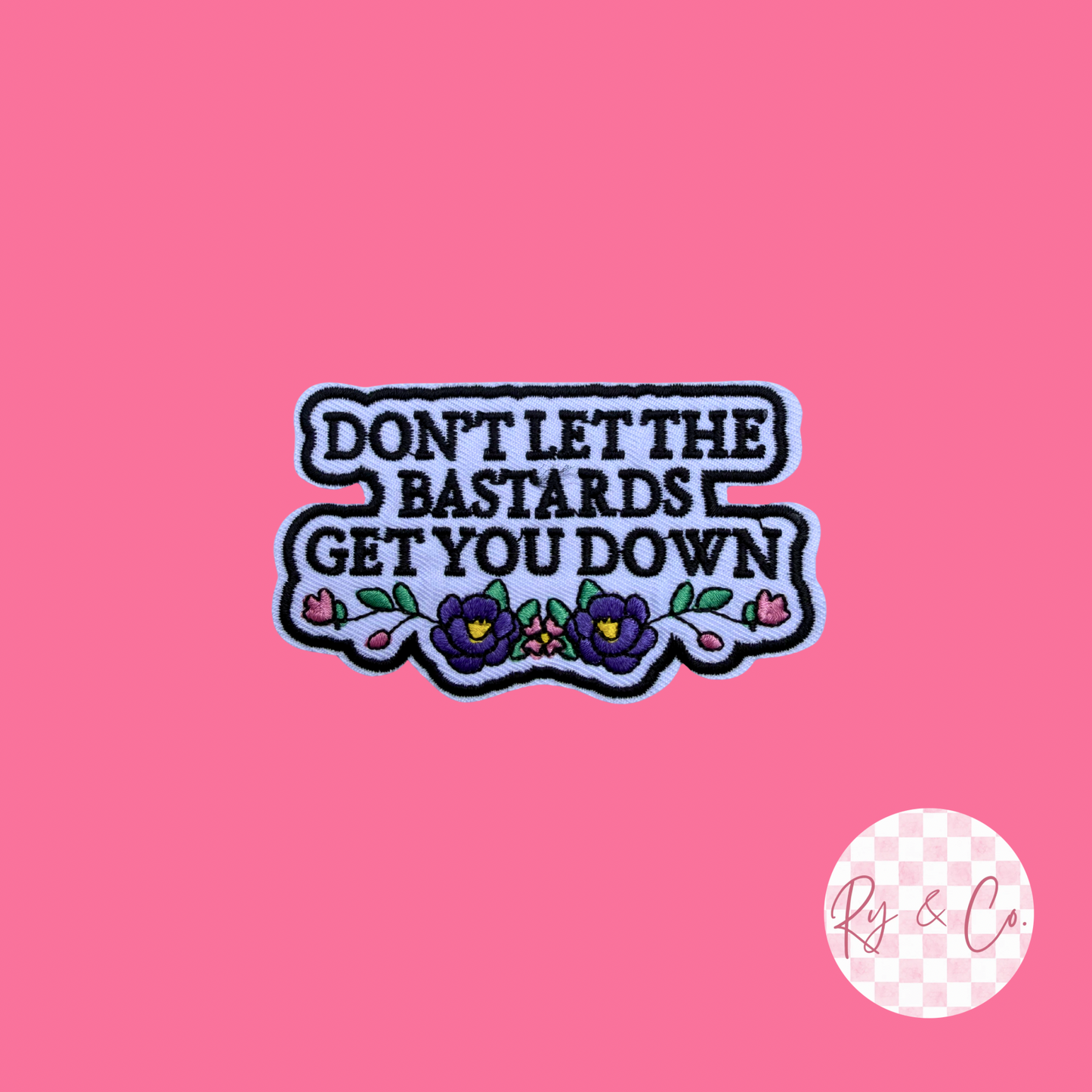 Don’t Let The B*stards Get You Down -Embroidered Hat Patch