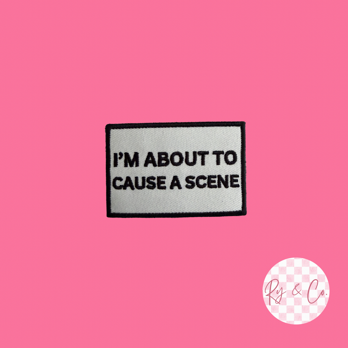 I’m About To Cause A Scene -Embroidered Hat Patch