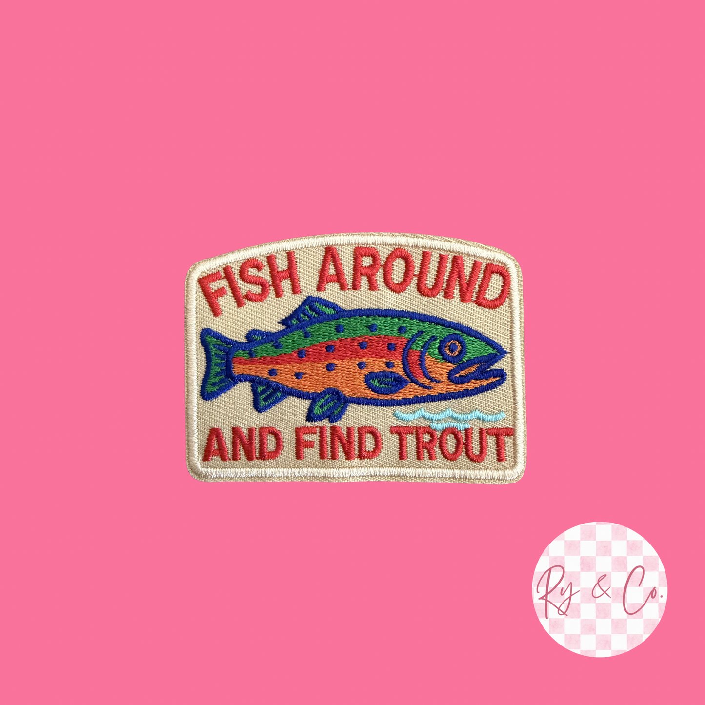Fish Around And Find Trout -Embroidered Hat Patch
