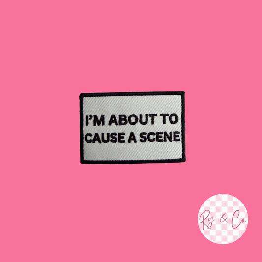 I’m About To Cause A Scene -Embroidered Hat Patch