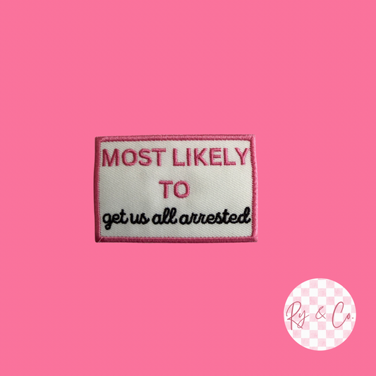 Most Likely To Get Us All Arrested -Embroidered Hat Patch